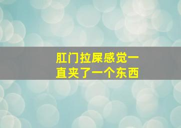 肛门拉屎感觉一直夹了一个东西