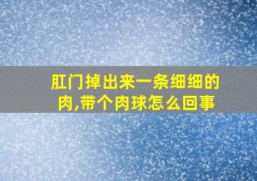 肛门掉出来一条细细的肉,带个肉球怎么回事