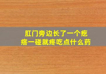 肛门旁边长了一个疙瘩一碰就疼吃点什么药