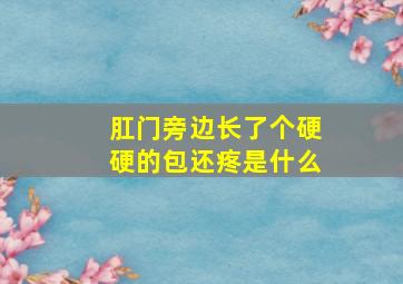 肛门旁边长了个硬硬的包还疼是什么