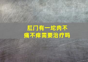 肛门有一坨肉不痛不痒需要治疗吗