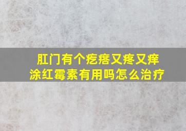 肛门有个疙瘩又疼又痒涂红霉素有用吗怎么治疗