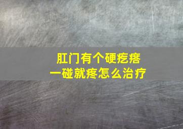 肛门有个硬疙瘩一碰就疼怎么治疗