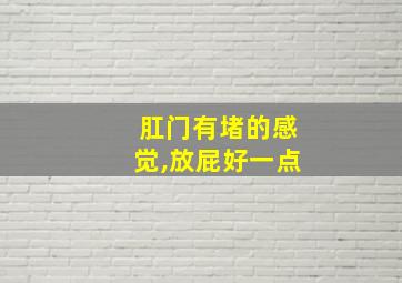 肛门有堵的感觉,放屁好一点