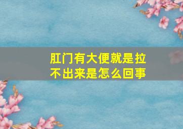 肛门有大便就是拉不出来是怎么回事