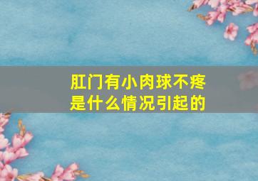 肛门有小肉球不疼是什么情况引起的