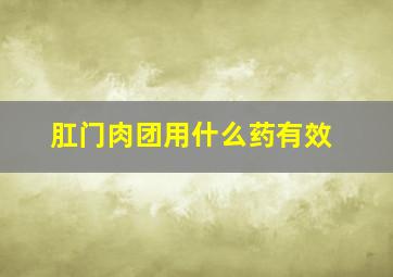 肛门肉团用什么药有效