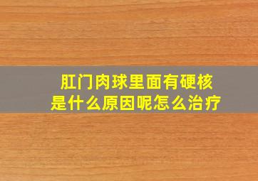 肛门肉球里面有硬核是什么原因呢怎么治疗