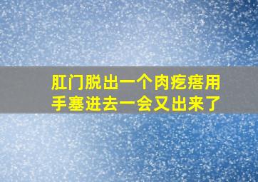 肛门脱出一个肉疙瘩用手塞进去一会又出来了