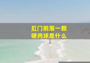 肛门脱落一颗硬肉球是什么