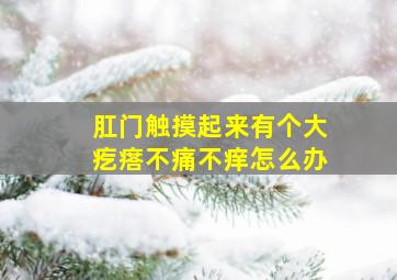 肛门触摸起来有个大疙瘩不痛不痒怎么办