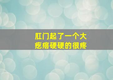 肛门起了一个大疙瘩硬硬的很疼