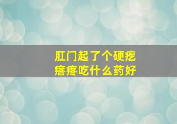 肛门起了个硬疙瘩疼吃什么药好