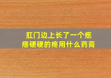 肛门边上长了一个疙瘩硬硬的疼用什么药膏