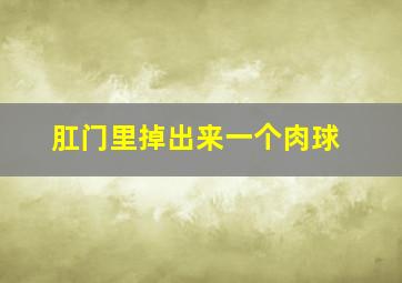 肛门里掉出来一个肉球