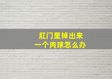 肛门里掉出来一个肉球怎么办