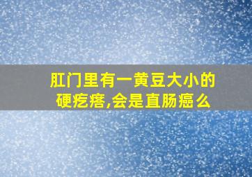 肛门里有一黄豆大小的硬疙瘩,会是直肠癌么