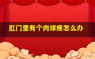 肛门里有个肉球疼怎么办