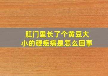 肛门里长了个黄豆大小的硬疙瘩是怎么回事