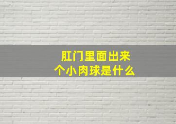 肛门里面出来个小肉球是什么