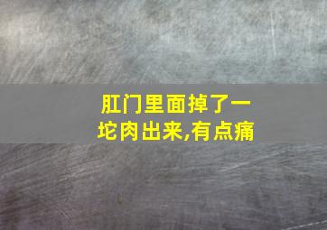 肛门里面掉了一坨肉出来,有点痛