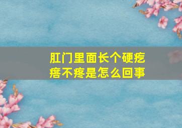 肛门里面长个硬疙瘩不疼是怎么回事