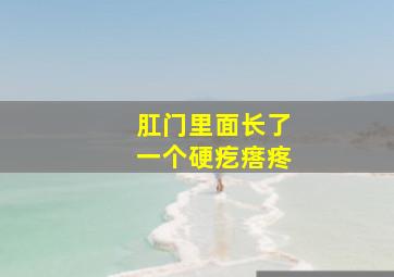 肛门里面长了一个硬疙瘩疼