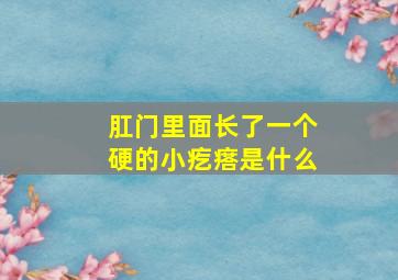 肛门里面长了一个硬的小疙瘩是什么