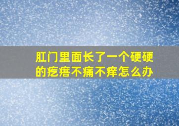 肛门里面长了一个硬硬的疙瘩不痛不痒怎么办