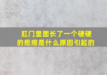 肛门里面长了一个硬硬的疙瘩是什么原因引起的