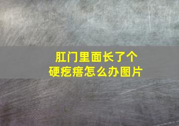 肛门里面长了个硬疙瘩怎么办图片