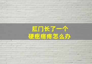 肛门长了一个硬疙瘩疼怎么办