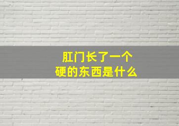 肛门长了一个硬的东西是什么