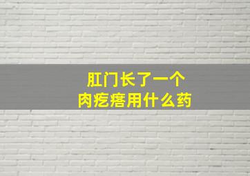 肛门长了一个肉疙瘩用什么药