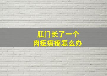 肛门长了一个肉疙瘩疼怎么办