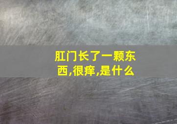 肛门长了一颗东西,很痒,是什么