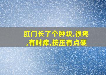 肛门长了个肿块,很疼,有时痒,按压有点硬