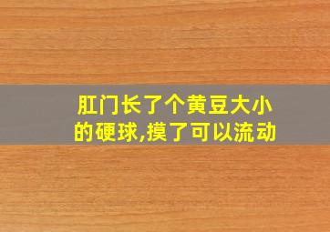 肛门长了个黄豆大小的硬球,摸了可以流动