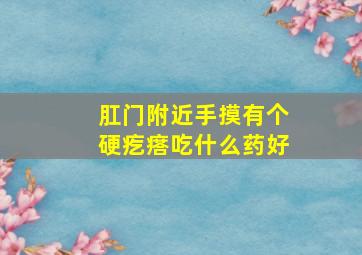 肛门附近手摸有个硬疙瘩吃什么药好