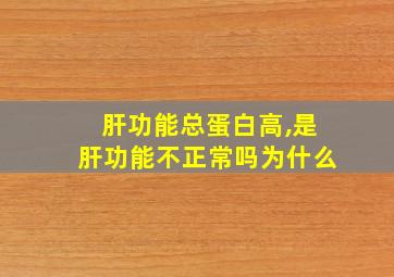 肝功能总蛋白高,是肝功能不正常吗为什么