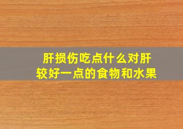 肝损伤吃点什么对肝较好一点的食物和水果