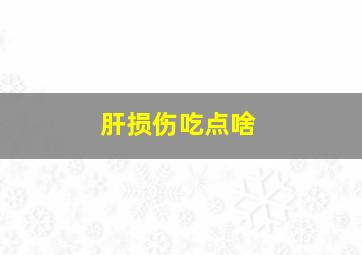 肝损伤吃点啥