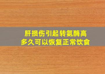 肝损伤引起转氨酶高多久可以恢复正常饮食