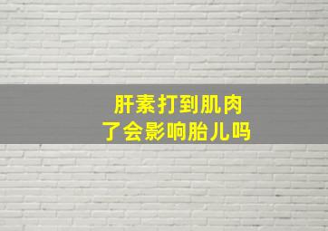 肝素打到肌肉了会影响胎儿吗