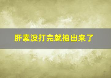 肝素没打完就抽出来了