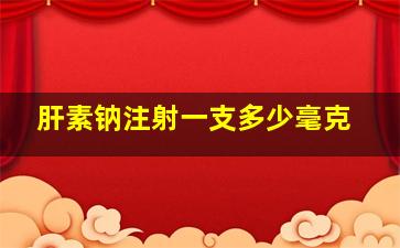 肝素钠注射一支多少毫克