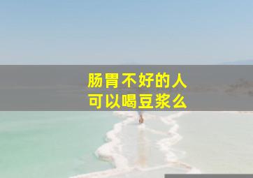 肠胃不好的人可以喝豆浆么