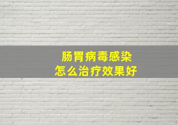 肠胃病毒感染怎么治疗效果好