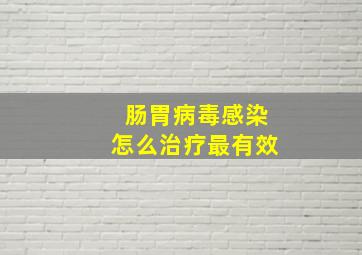 肠胃病毒感染怎么治疗最有效