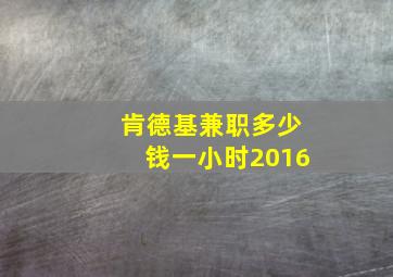 肯德基兼职多少钱一小时2016